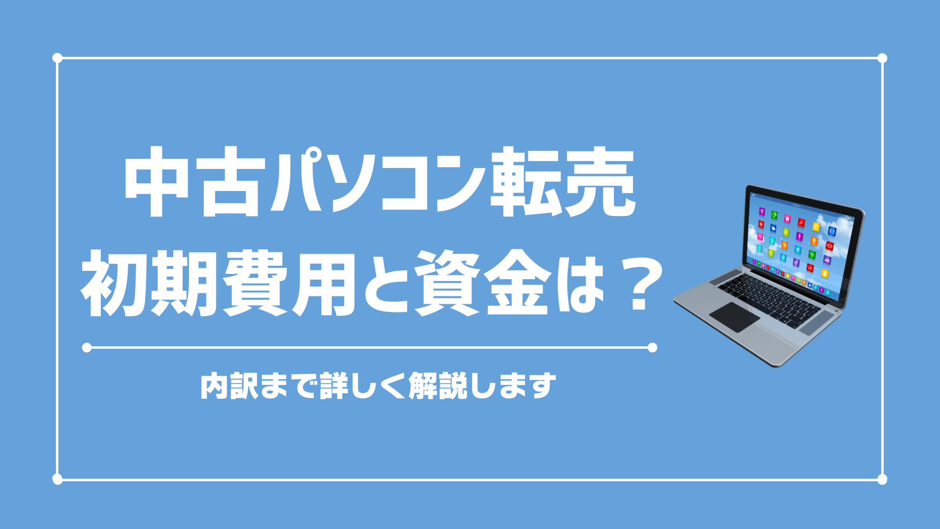 中古パソコン転売（せどり）で初期費用・資金はどれくらい必要？実例をもとに詳しく解説