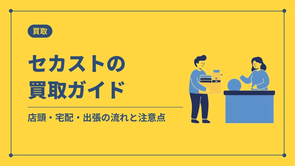 セカストの買取ガイド（店頭・宅配・出張の流れと注意点）