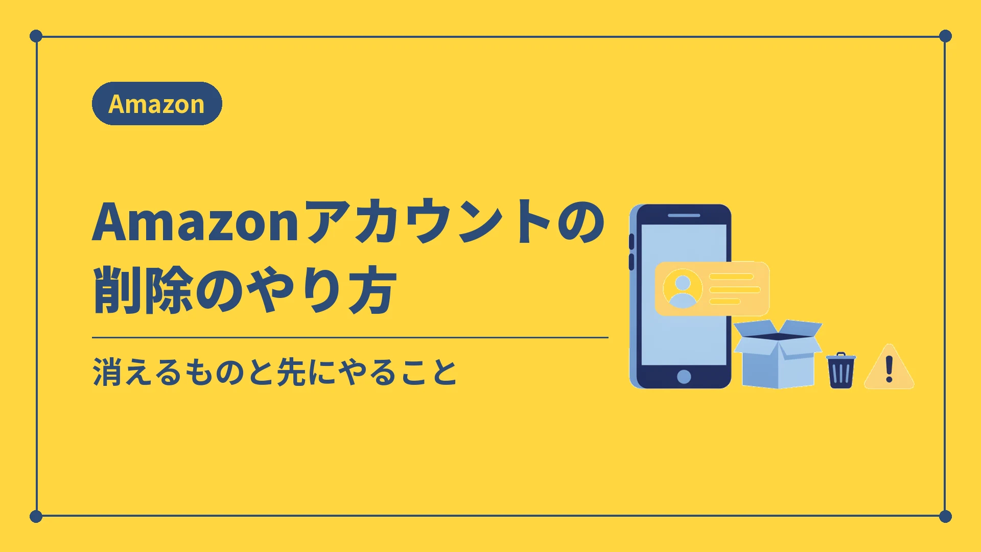Amazonアカウントの削除のやり方（消えるものと先にやること）