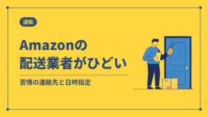 Amazonの配送業者がひどい（苦情の連絡先と日時指定）