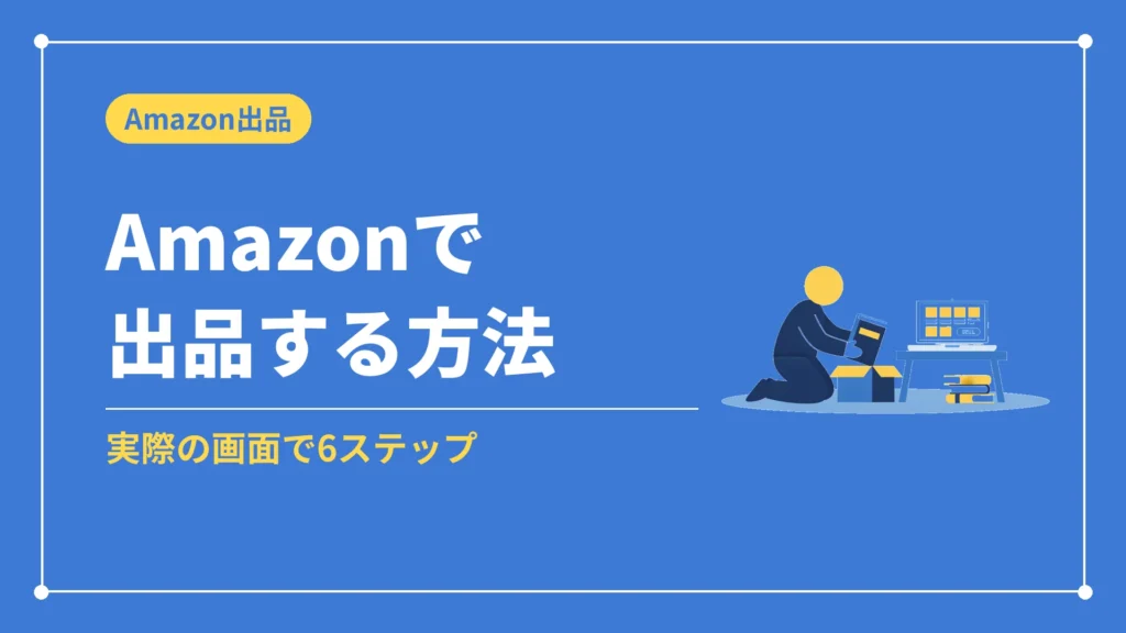 Amazonで出品する方法（実際の画面で6ステップ）