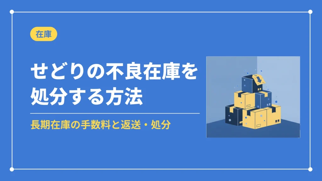 せどりの不良在庫を処分する方法（長期在庫の手数料と返送・処分）