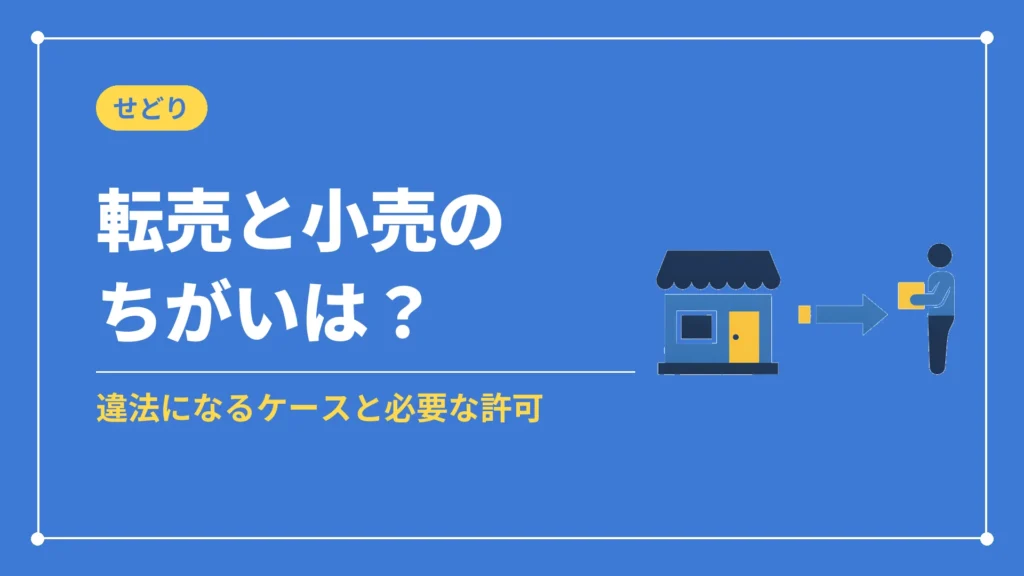 転売と小売のちがいは？（違法になるケースと必要な許可）