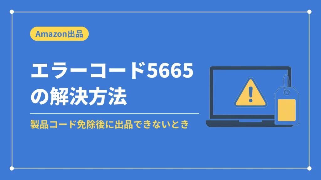 エラーコード5665の解決方法（製品コード免除後に出品できないとき）