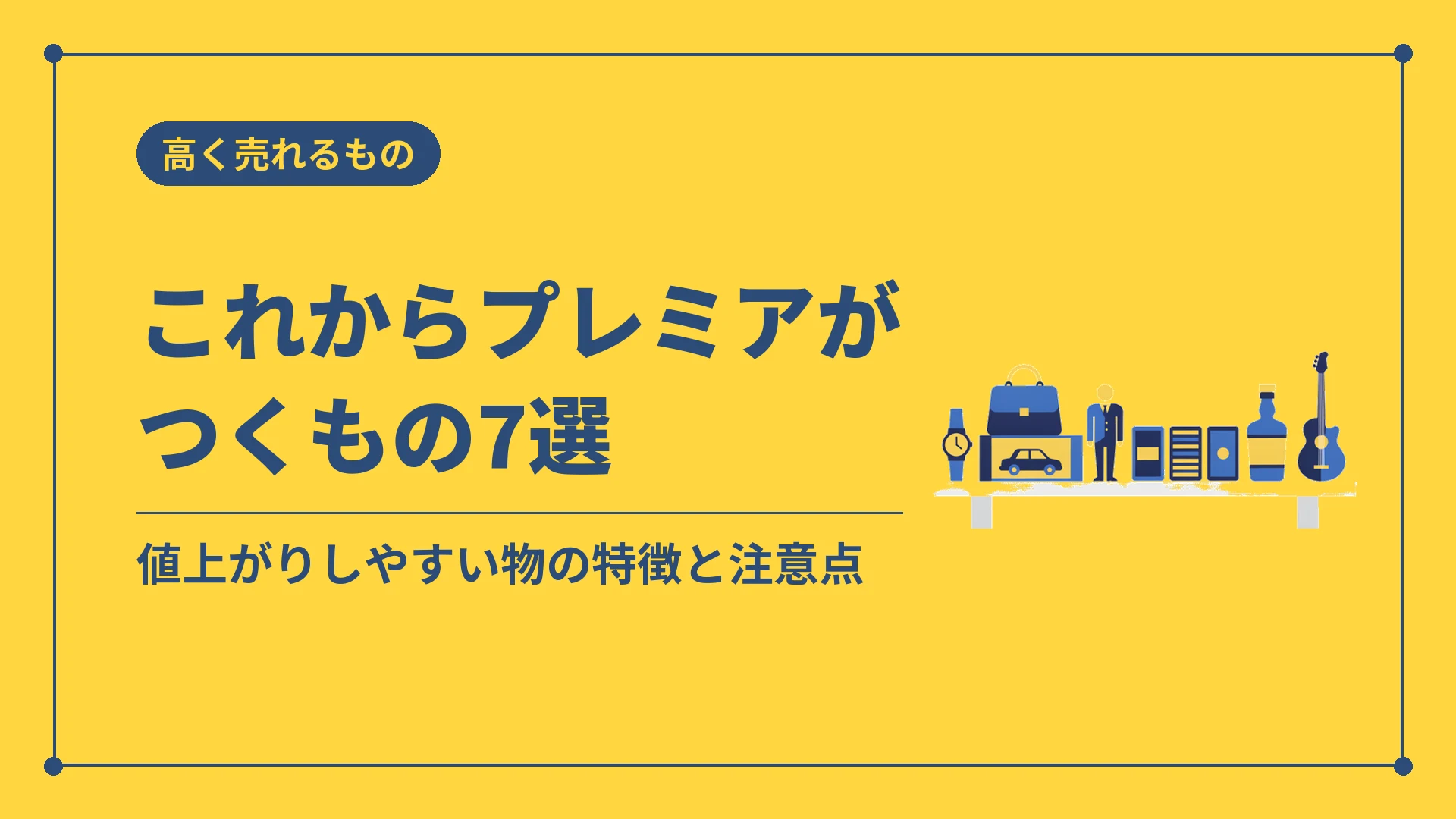 これからプレミアがつくもの7選(値上がりしやすい物の特徴と注意点)