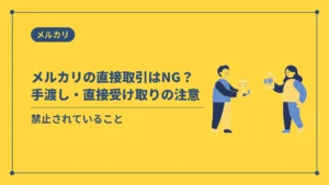 メルカリの直接取引はNG？手渡し・直接受け取りの注意（禁止されていること）