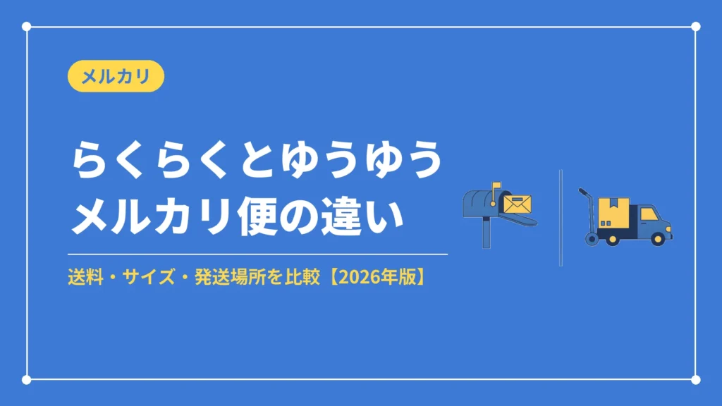 らくらくメルカリ便とゆうゆうメルカリ便の違い（送料・サイズ・発送場所を比較）