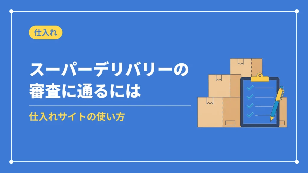 スーパーデリバリーの審査に通るには（仕入れサイトの使い方）