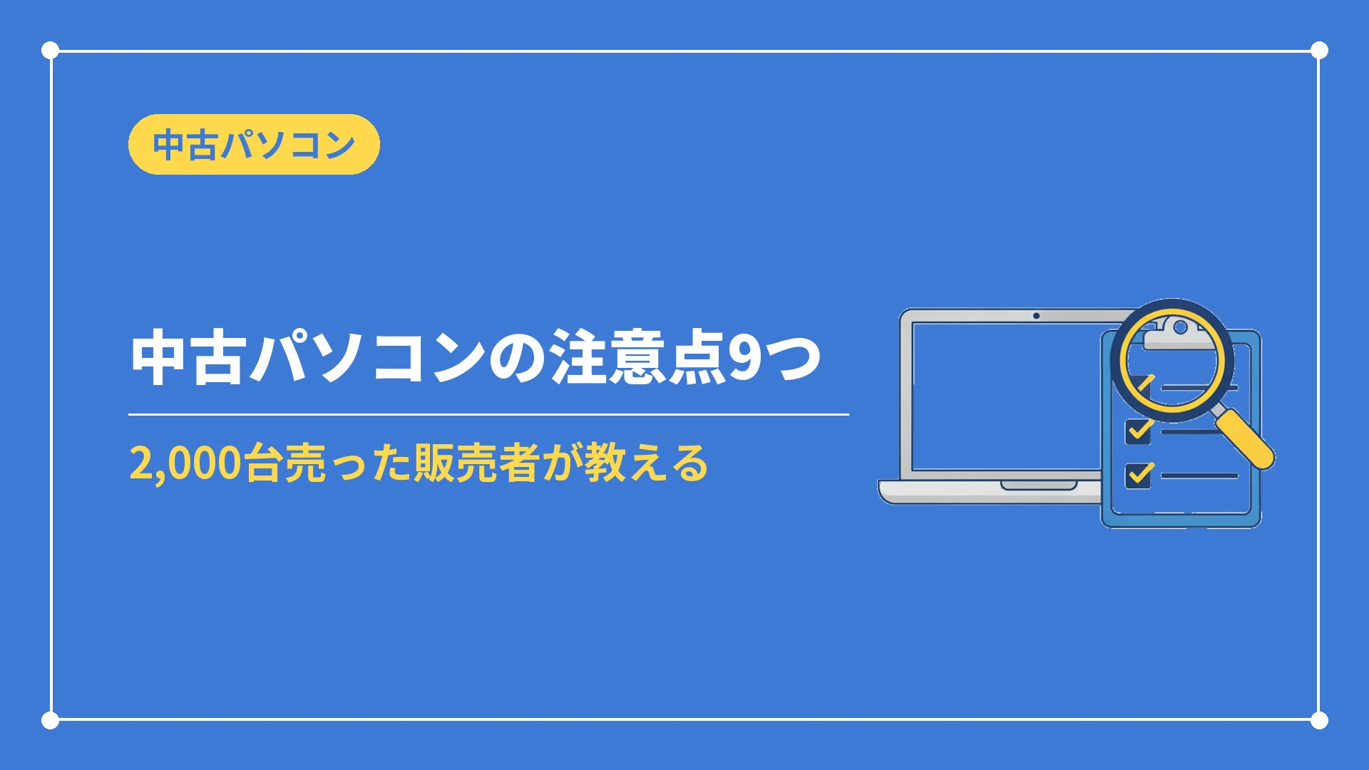 中古パソコンの注意点9つ(2,000台売った販売者が教える)